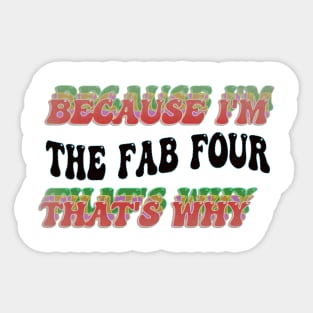 BECAUSE I'M THE FAB FOUR : THATS WHY Sticker